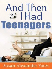 cover of the book And Then I Had Teenagers: Encouragement for Parents of Teens and Preteens