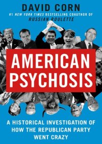 cover of the book American psychosis : a historical investigation of how the Republican Party went crazy