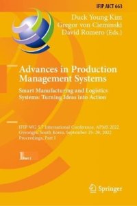 cover of the book Advances in Production Management Systems. Smart Manufacturing and Logistics Systems: Turning Ideas into Action: IFIP WG 5.7 International Conference, APMS 2022, Gyeongju, South Korea, September 25–29, 2022, Proceedings, Part I