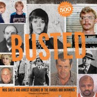 cover of the book Busted : Mugshots and Arrest Records of the Famous and Infamous