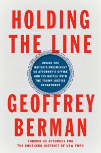 cover of the book Holding the Line: Inside the Nation's Preeminent US Attorney's Office and Its Battle with the Trump Justice Department