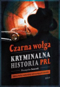 cover of the book Czarna wołga. Kryminalna historia PRL