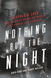 cover of the book Nothing but the Night: Leopold & Loeb and the Truth Behind the Murder That Rocked 1920s America