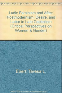 cover of the book Ludic Feminism and After: Postmodernism, Desire, and Labor in Late Capitalism