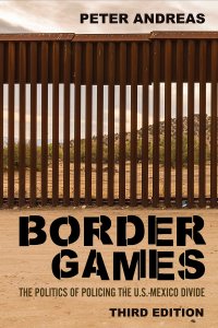 cover of the book Border Games: The Politics of Policing the U.S.-Mexico Divide