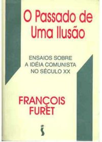 cover of the book O Passado de uma Ilusão: Ensaio Sobre a Ideia Comunista no Século XX