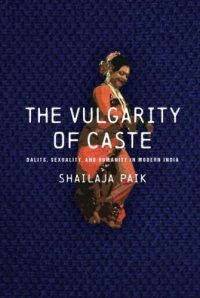 cover of the book The Vulgarity of Caste: Dalits, Sexuality, and Humanity in Modern India