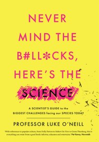 cover of the book Never Mind the B#ll*cks, Here's the Science: A Scientist's Guide to the Biggest Challenges Facing Our Species Today