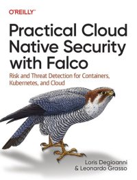 cover of the book Practical Cloud Native Security with Falco: Risk and Threat Detection for Containers, Kubernetes, and Cloud