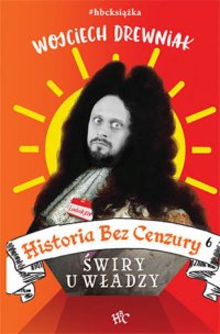 cover of the book Historia bez cenzury. Świry u władzy