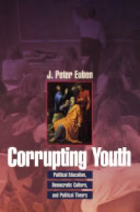 cover of the book Corrupting Youth: Political Education, Democratic Culture, and Political Theory