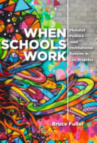 cover of the book When Schools Work: Pluralist Politics and Institutional Reform in Los Angeles