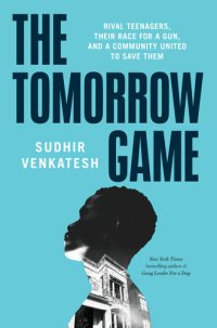 cover of the book The Tomorrow Game: Rival Teenagers, Their Race for a Gun, and a Community United to Save Them