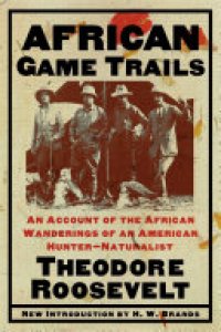 cover of the book African Game Trails: An Account of the African Wanderings of an American Hunter-Natrualist