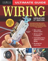 cover of the book Ultimate Guide: Wiring. DIY Residential Home Electrical Installations and Repairs with New Switches, Outdoor Lighting, LED, Step-by-Step Photos, and More