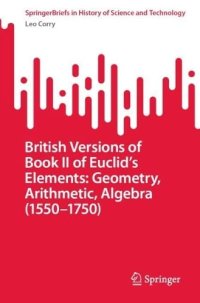 cover of the book British Versions of Book II of Euclid’s Elements: Geometry, Arithmetic, Algebra (1550–1750)