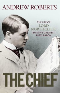 cover of the book The Chief: The Life of Lord Northcliffe Britain's Greatest Press Baron