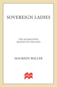 cover of the book Sovereign Ladies: Sex, Sacrifice, and Power--The Six Reigning Queens of England