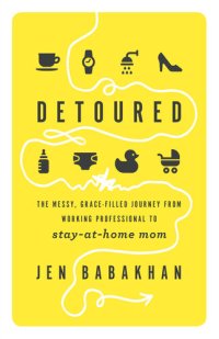 cover of the book Detoured: The Messy, Grace-Filled Journey from Working Professional to Stay-at-Home Mom