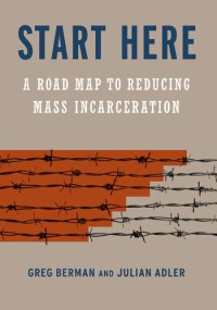 cover of the book Start Here: A Road Map to Reducing Mass Incarceration