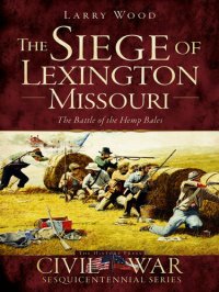 cover of the book The Siege of Lexington, Missouri: The Battle of the Hemp Bales