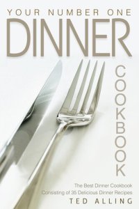 cover of the book Your Number One Dinner Cookbook: The Best Dinner Cookbook Consisting of 35 Delicious Dinner Recipes