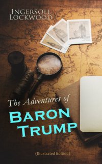 cover of the book The Adventures of Baron Trump (Illustrated Edition): Complete Travels and Adventures of Little Baron Trump and His Wonderful Dog Bulger, Baron Trump's Marvellous Underground Journey