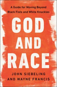 cover of the book God and Race: A Guide for Moving Beyond Black Fists and White Knuckles