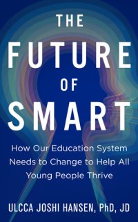 cover of the book The Future of Smart: How Our Education System Needs to Change to Help All Young People Thrive