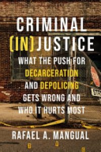 cover of the book Criminal (in)Justice: What the Push for Decarceration and Depolicing Gets Wrong and Who It Hurts Most