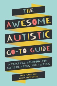 cover of the book The Awesome Autistic Go-To Guide: A Practical Handbook for Autistic Teens and Tweens