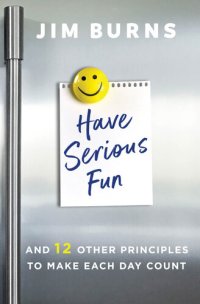 cover of the book Have Serious Fun: And 12 Other Principles to Make Each Day Count