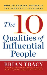 cover of the book The 10 Qualities of Influential People: How to Inspire Yourself and Others to Greatnes