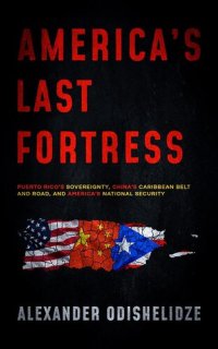 cover of the book America's Last Fortress: Puerto Rico's Sovereignty, China's Caribbean Belt and Road, and America's National Security