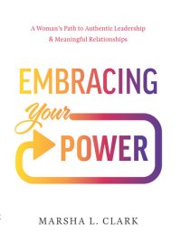 cover of the book Embracing Your Power: A Woman's Path to Authentic Leadership and Meaningful Relationships