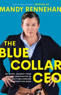 cover of the book The Blue Collar CEO: My Gutsy Journey from Rookie Contractor to Multi-Millionaire Construction Boss