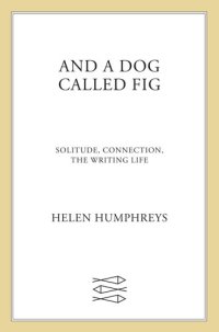 cover of the book And a Dog Called Fig: Solitude, Connection, the Writing Life