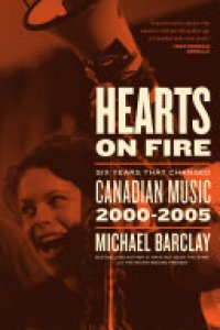 cover of the book Hearts on Fire: Six Years that Changed Canadian Music 2000–2005