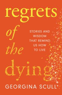 cover of the book Regrets of the Dying: Stories and Wisdom That Remind Us How to Live