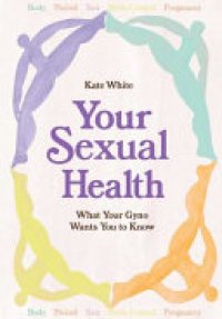 cover of the book Your Sexual Health: A Guide to Understanding, Loving and Caring for Your Body