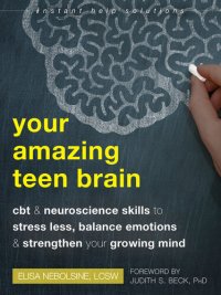 cover of the book Your Amazing Teen Brain: CBT and Neuroscience Skills to Stress Less, Balance Emotions, and Strengthen Your Growing Mind