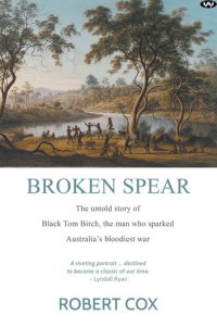 cover of the book Broken Spear: The Untold Story of Black Tom Birch, the Man who Sparked Australia's Bloodiest War