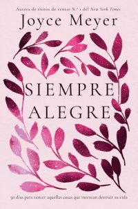 cover of the book Siempre Alegre: 50 días para vencer aquellas cosas que intentan destruir su vida