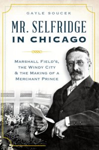 cover of the book Mr. Selfridge in Chicago: Marshall Fields in the Windy City & the Making of a Merchant Price