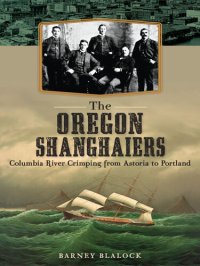 cover of the book The Oregon Shanghaiers: Columbia River Crimping from Astoria to Portland