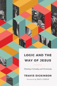 cover of the book Logic and the Way of Jesus: Thinking Critically and Christianly