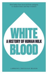 cover of the book White Blood: A History of Human Milk