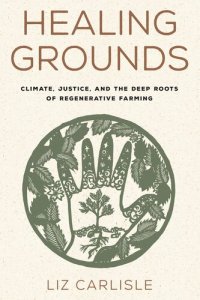 cover of the book Healing Grounds: Climate, Justice, and the Deep Roots of Regenerative Farming