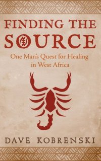 cover of the book Finding the Source: One Man's Quest for Healing in West Africa