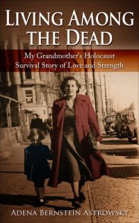 cover of the book Living Among the Dead: My Grandmother's Holocaust Survival Story of Love and Strength